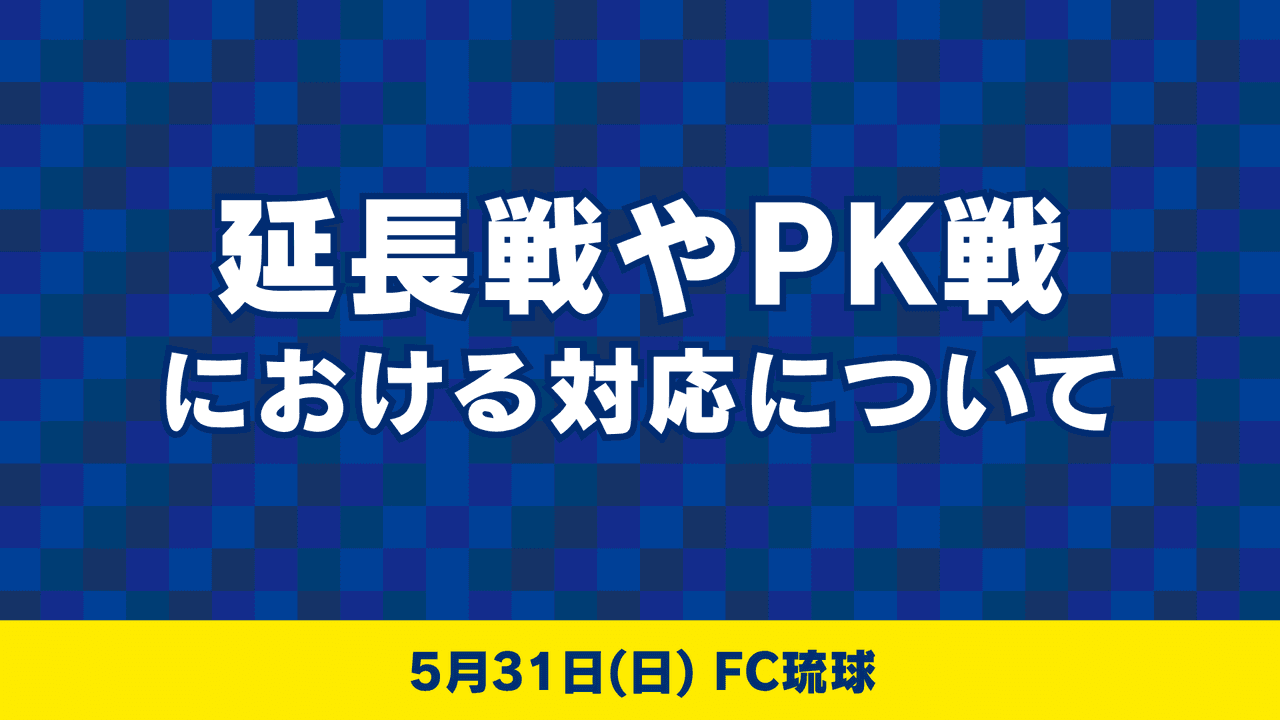 延長戦やPK戦における対応について (5月31日 琉球戦)