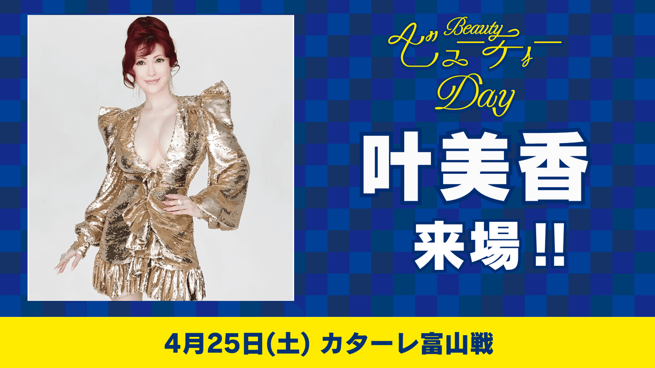 叶 美香さんのご来場が決定!「ビューティーDAY」ゲスト招聘のお知らせ(4月25日 富山戦)
